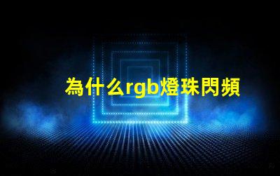 為什么rgb燈珠閃頻 0807慢閃rgb的燈珠